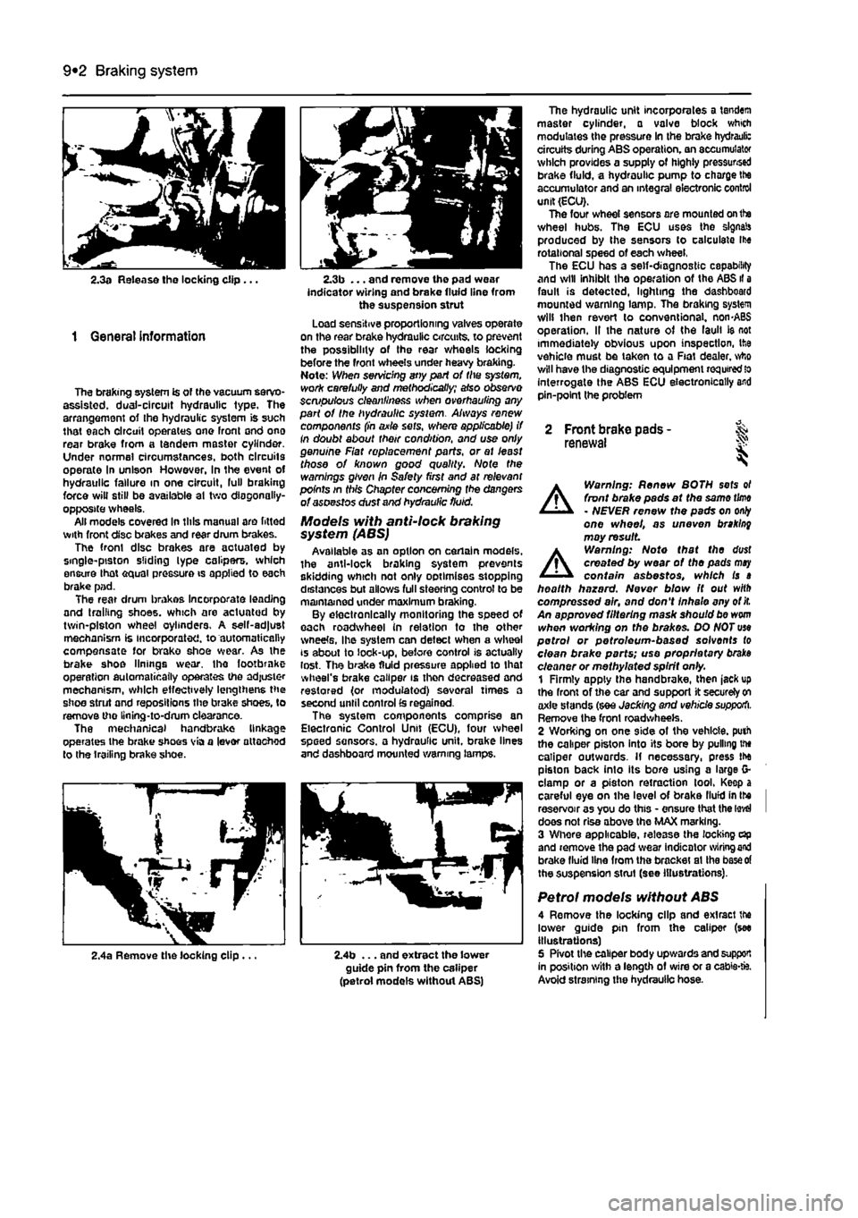 FIAT PUNTO 1994 176 / 1.G Owners Guide 
9*2 Braking system 
2.3a Release tho locking clip ... 
1 General information 
The braking system is of the vacuum servo-assisted. dual-circuit hydraulic type. The arrangement of Ihe hydraulic system 