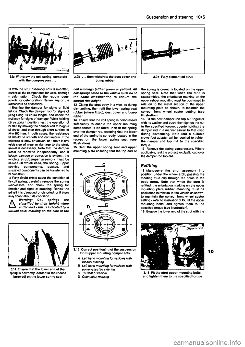 FIAT PUNTO 1995 176 / 1.G Owners Guide 
Suspension and steering 10*5 
3,9s Withdraw the coll spring, complete with the compressors ... 3.9b ... then withdraw the dust cover and bump rubber 3.9c Fully dismantled strut 
10 With the strut ass
