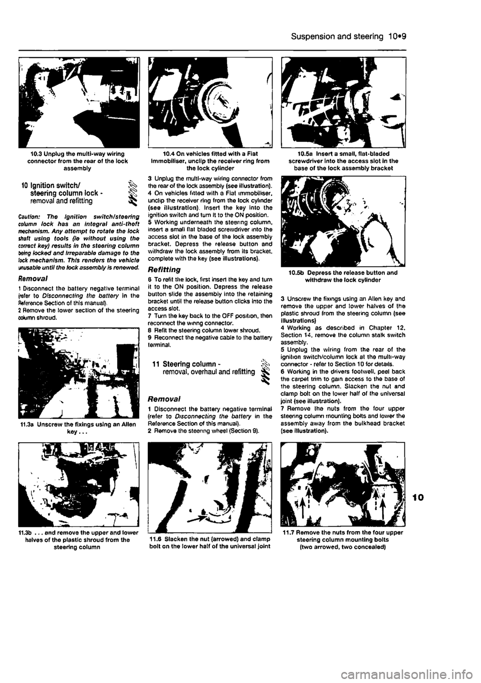 FIAT PUNTO 1995 176 / 1.G Service Manual 
Suspension and steering 10*9 
10.3 Unplug the multi-way wiring connector from the rear of tho lock assembly 
10 Ignition switch/ steering column lock • ^ removal and refitting ^ 
Caul/on: The Ignit