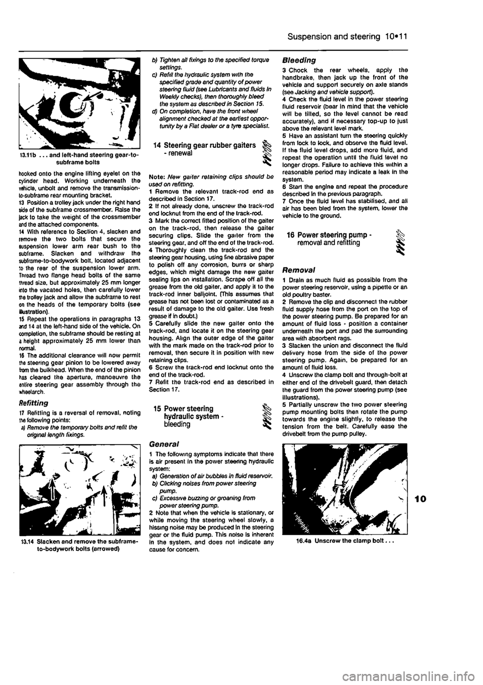 FIAT PUNTO 1999 176 / 1.G Workshop Manual 
Suspension and steering 10*11 
13.11b ... and left-hand steering gear-to-subframe bolts 
hooked onto the engine lifting eyelet on the cylinder head. Working underneath the vehicle, unbolt and remove 