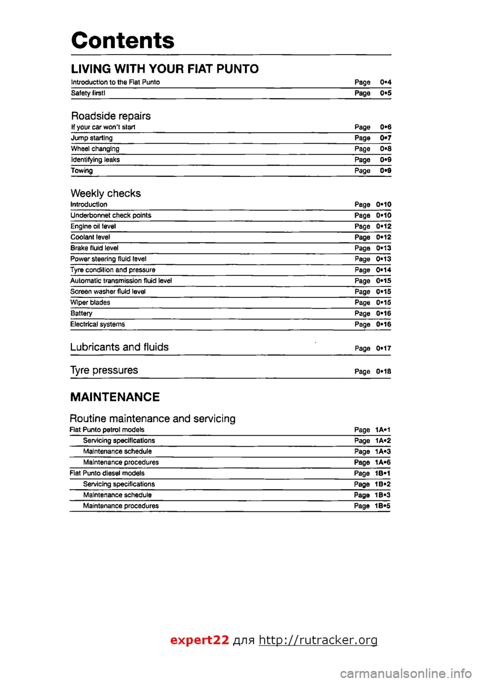 FIAT PUNTO 1998 176 / 1.G Workshop Manual
Contents
LIVING WITH YOUR FIAT PUNTO
Introduction to the Rat Punto Page 0-4 Safety lirstl Page 0*5
Roadside repairs If your car wont start Page 0*6 Jump starting Page 0*7 Wheel changing Page 0«8 FIAT PUNTO 1998 176 / 1.G Workshop Manual
Contents
LIVING WITH YOUR FIAT PUNTO
Introduction to the Rat Punto Page 0-4 Safety lirstl Page 0*5
Roadside repairs If your car wont start Page 0*6 Jump starting Page 0*7 Wheel changing Page 0«8