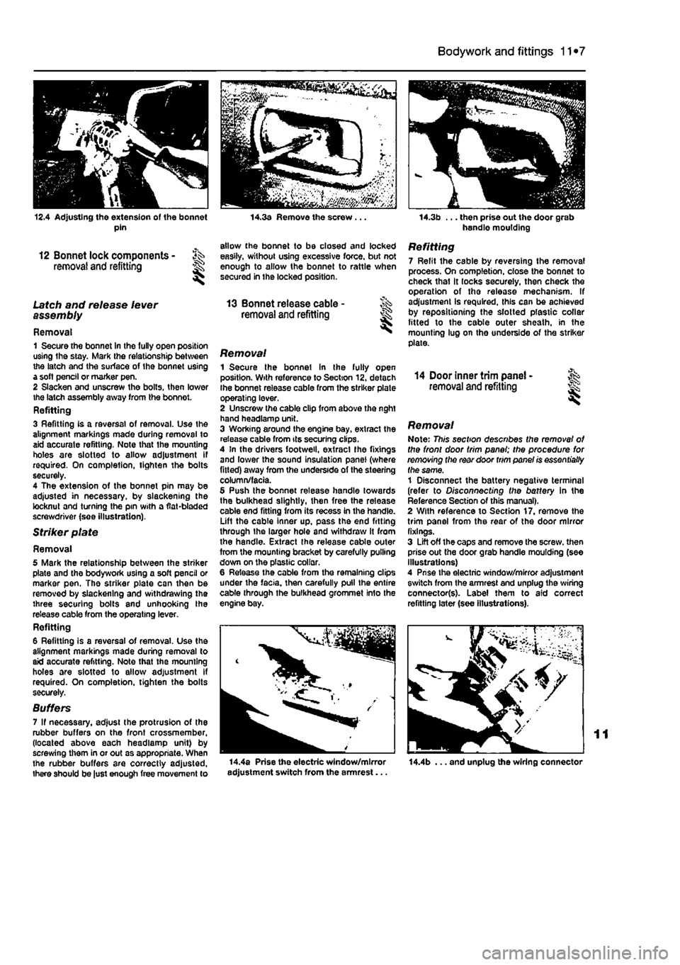 FIAT PUNTO 1998 176 / 1.G Workshop Manual 
Bodywork and fittings
 11
 *7 
12.4 Adjusting the extension of the bonnet pin 
12 Bonnet lock components - ^ removal and refitting H 
Latch and release lever assembly 
Removal 1 Secure the bonnet In 