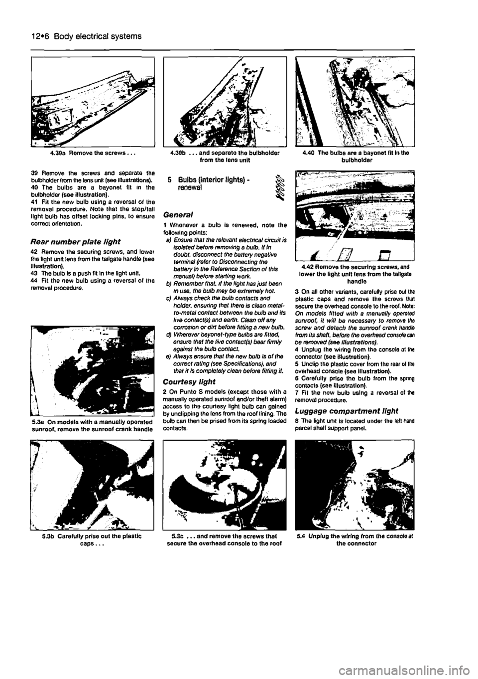 FIAT PUNTO 1998 176 / 1.G Manual PDF
12*6 Body electrical systems
4.39a Remove the screws...
39 Remove the screws and separate the bulbholder from the lens unit (see Illustrations). 40 The bulbs are a bayonet (it in the bulbholder (s& FIAT PUNTO 1998 176 / 1.G Manual PDF
12*6 Body electrical systems
4.39a Remove the screws...
39 Remove the screws and separate the bulbholder from the lens unit (see Illustrations). 40 The bulbs are a bayonet (it in the bulbholder (s&