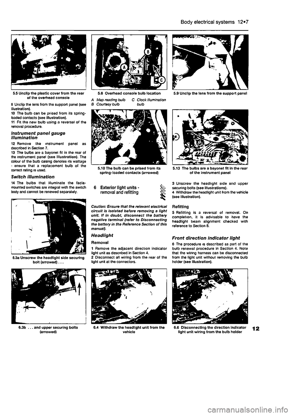 FIAT PUNTO 1996 176 / 1.G Workshop Manual 
Body electrical systems 12*7 
5,5 Unclip the plastic cover from the rear of the overhead console 0 Unclip the lens from the support panel (see Illustration). 10 The bulb can be prised from its spring