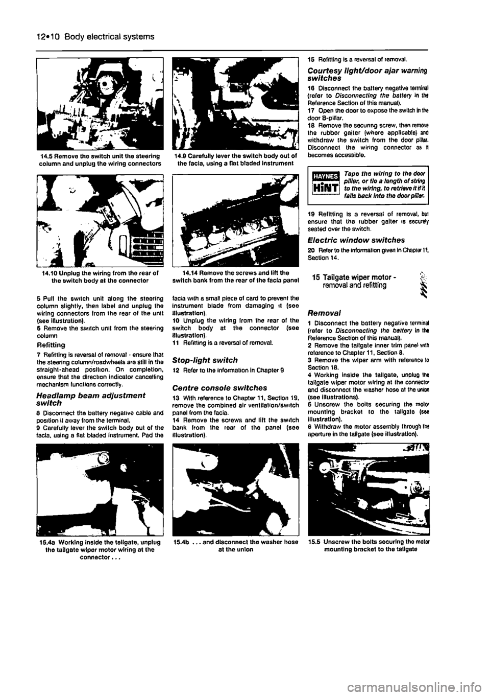 FIAT PUNTO 1994 176 / 1.G Workshop Manual 
12*10 Body electrical systems 
14.5 Remove the switch unit the steering column and unplug the wiring connectors 14.9 Carefully lever the switch body out of the facia, using a flat btaded instrument 
