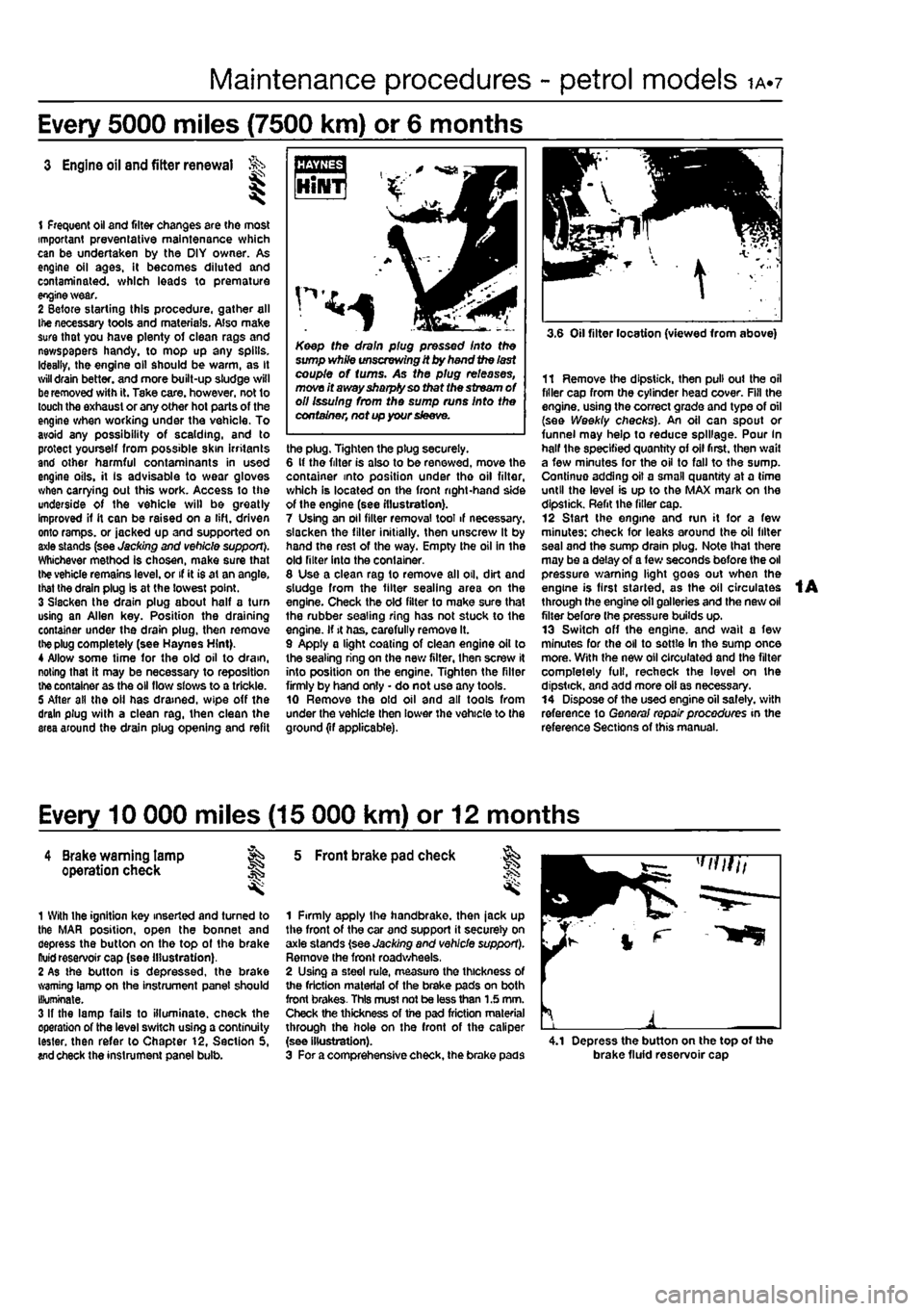 FIAT PUNTO 1997 176 / 1.G Workshop Manual 
Maintenance procedures - petrol models ia./ 
Every 5000 miles (7500 km) or 6 months 
3 Engine oil and filter renewal Ja* 
1 Frequent oil and filter changes are the most important preventative mainten