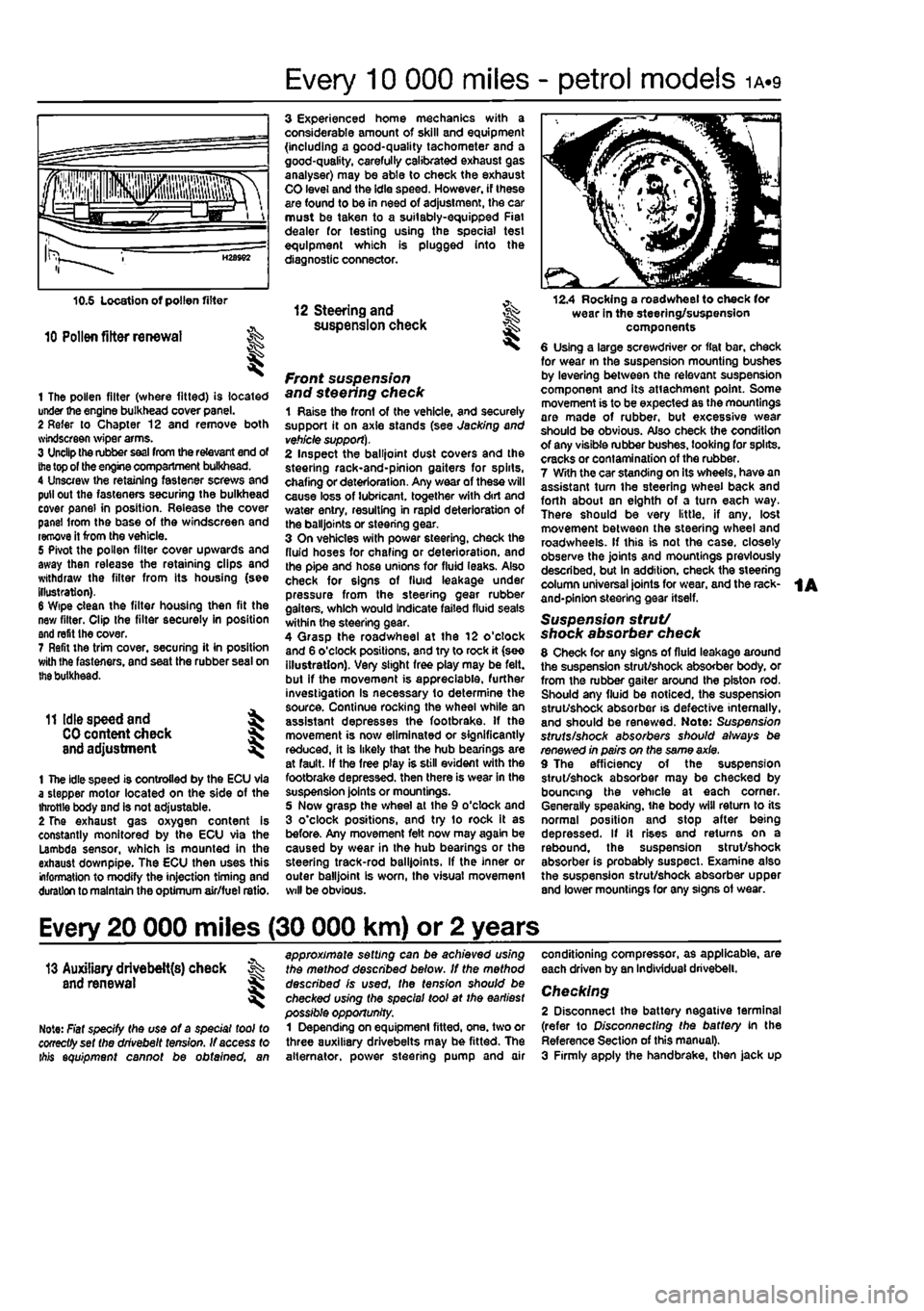 FIAT PUNTO 1998 176 / 1.G Workshop Manual
Every 10 000 miles - petrol models ia.q
10 Pollen filter renewal
1 The pollen filter (where fitted) is located under the engine bulkhead cover panel. 2 Refer to Chapter 12 and remove both svindscre FIAT PUNTO 1998 176 / 1.G Workshop Manual
Every 10 000 miles - petrol models ia.q
10 Pollen filter renewal
1 The pollen filter (where fitted) is located under the engine bulkhead cover panel. 2 Refer to Chapter 12 and remove both svindscre