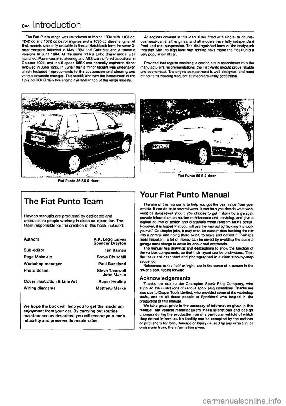 FIAT PUNTO 1998 176 / 1.G Workshop Manual 
0.4 Introduction 
The Fiat Punto range was Introduced in March 1994 with 1106 cc, 1242 cc and 1372 cc petrol engines and a 1698 cc diesel engine. At first, models wero only available in 5-door Hatchb