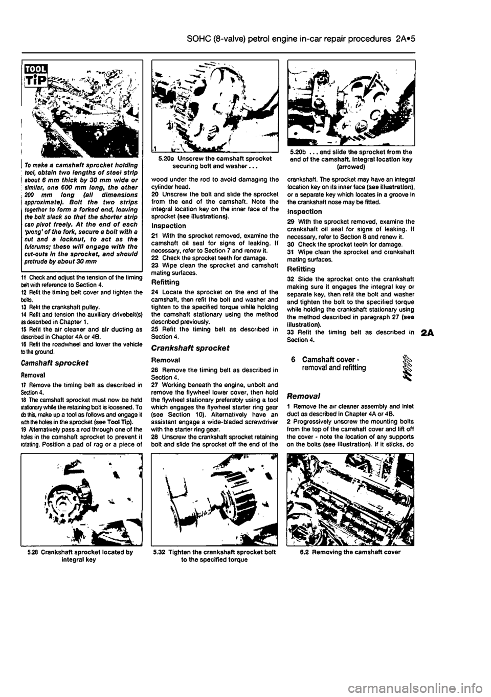 FIAT PUNTO 1994 176 / 1.G Workshop Manual 
2A*10 SOHC (8-valve) petrol engine in-car repair procedures 
I To make o camshaft sprocket holding ; tool, obtain two lengths of steel strip I about 6 mm thick by 30 mm wide or ; similar, one €00 m