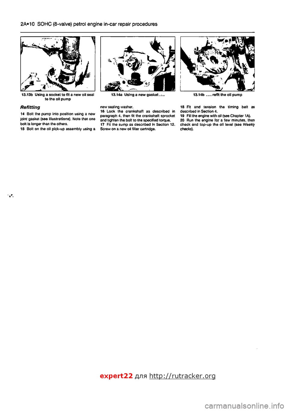 FIAT PUNTO 1996 176 / 1.G Owners Guide 
2A*10 SOHC (8-valve) petrol engine in-car repair procedures 
13.13b Using a socket to lit a new oil sea! to the oil pump 
Refitting 14 Bolt the pump into position using a new joint gasket (see illust