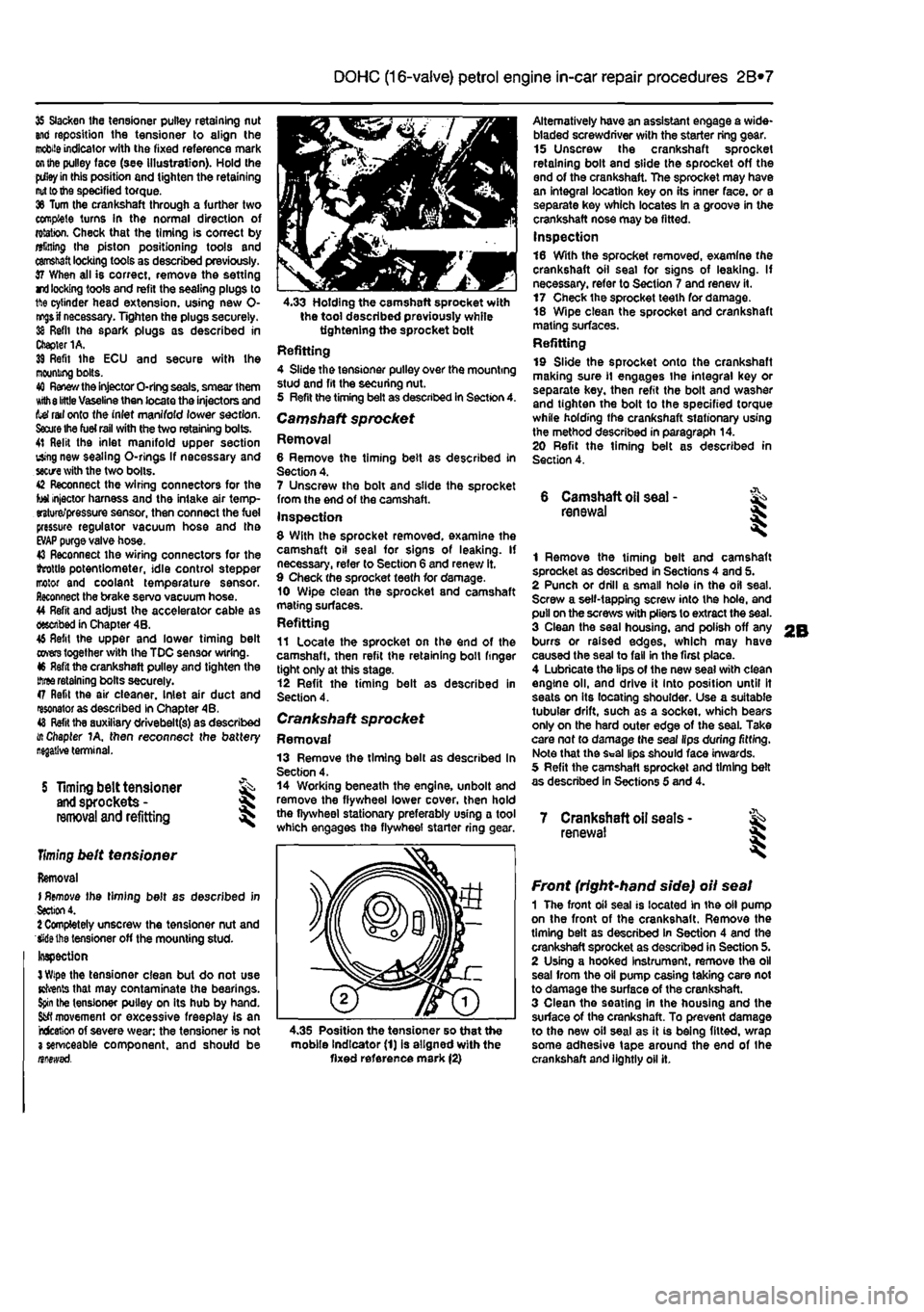 FIAT PUNTO 1998 176 / 1.G Workshop Manual
2B*7 DOHC (16-valve) petrol engine in-car repair procedures
35 Slacken the tensioner pulley retaining nut and reposition the tensioner to align the
mobile
indicator with the fixed reference mark
FIAT PUNTO 1998 176 / 1.G Workshop Manual
2B*7 DOHC (16-valve) petrol engine in-car repair procedures
35 Slacken the tensioner pulley retaining nut and reposition the tensioner to align the
mobile
indicator with the fixed reference mark