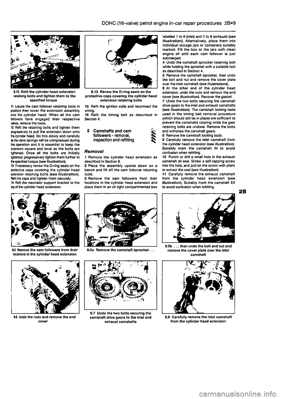 FIAT PUNTO 1995 176 / 1.G Owners Guide 
2B*9 DOHC (16-valve) petrol engine in-car repair procedures 
8.12 Rofit tho cylinder head extension retaining bolts and tighten them to tho specified torque 11 Locate the cam follower retaining tools