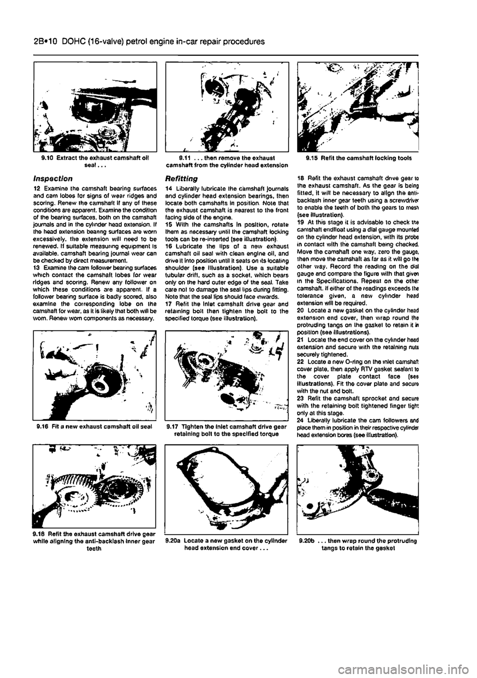 FIAT PUNTO 1996 176 / 1.G User Guide 
2B*10 DOHC (16-valve) petrol engine in-car repair procedures 
9.10 Extract the exhaust camshaft oil seal... 
Inspection 12 Examine the camshaft bearing surfaces and cam lobes for signs of wear ridges