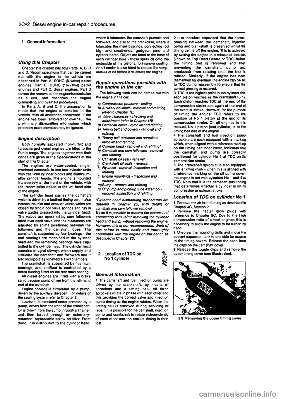FIAT PUNTO 1998 176 / 1.G User Guide
2C*2 Diesel engine in-car repair procedures
1 General information
Using this Chapter Chapter 2 is divided Into four Parts; A. 8, C and 0. Repair operations that cart be carried out with the engine FIAT PUNTO 1998 176 / 1.G User Guide
2C*2 Diesel engine in-car repair procedures
1 General information
Using this Chapter Chapter 2 is divided Into four Parts; A. 8, C and 0. Repair operations that cart be carried out with the engine