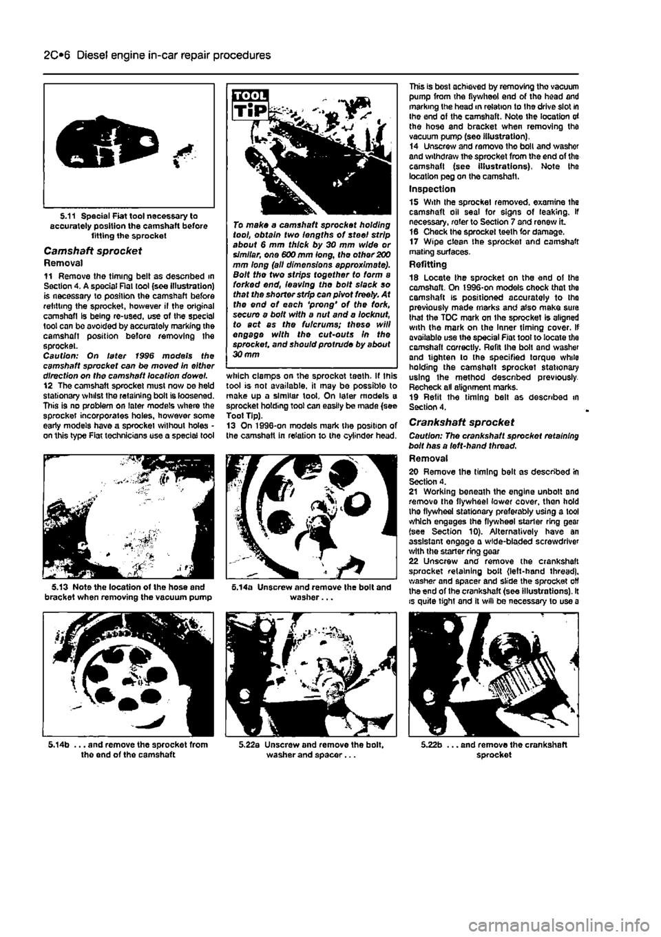 FIAT PUNTO 1999 176 / 1.G Manual PDF 
2C*2 Diesel engine in-car repair procedures 
5.11 Special Fiat tool necessary to accurately position the camshaft before fitting the sprocket 
Camshaft sprocket Removal 11 Remove the timing belt as d