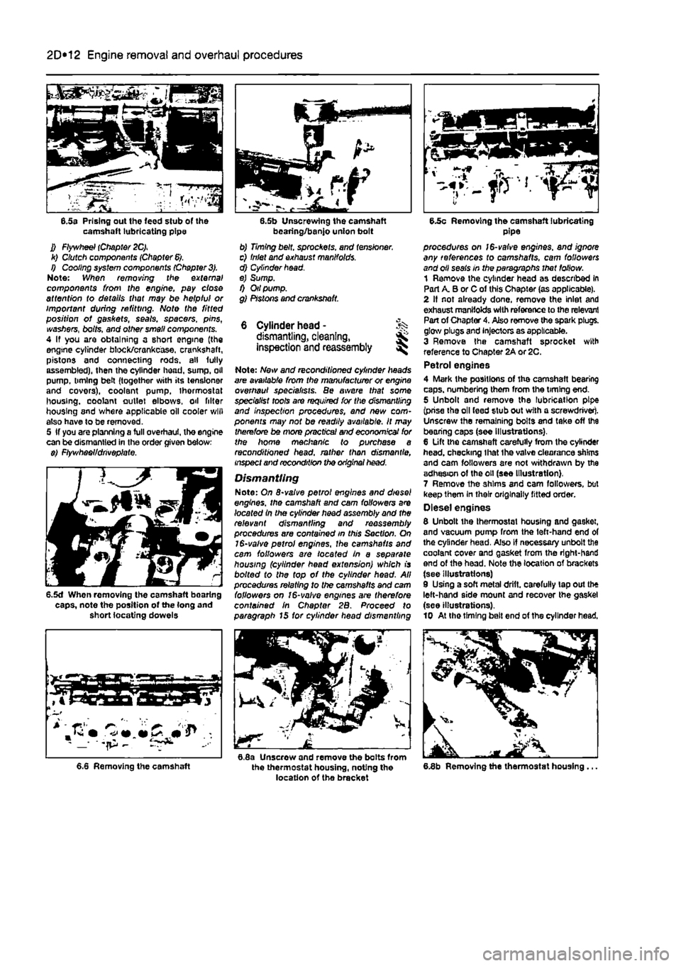 FIAT PUNTO 1998 176 / 1.G Owners Guide 
2D*10 Engine removal and overhaul procedures 
6.5s Prising out the feed stub of the camshaft lubricating pipe J) Flywheel (Chapter 2C). k) Clutch components (Chapter
 6). 
I) Cooling system component