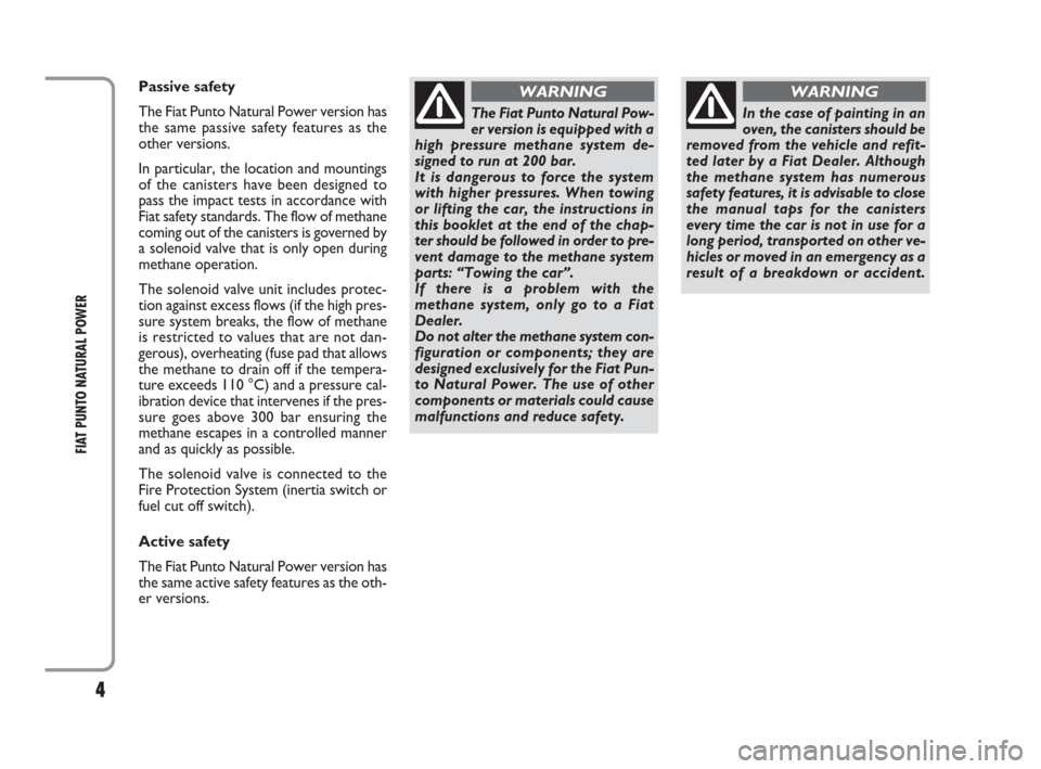 FIAT PUNTO EVO 2009 1.G Natural Power Manual 4
FIAT PUNTO NATURAL POWER
Passive safety
The Fiat Punto Natural Power version has
the same passive safety features as the
other versions.
In particular, the location and mountings
of the canisters ha