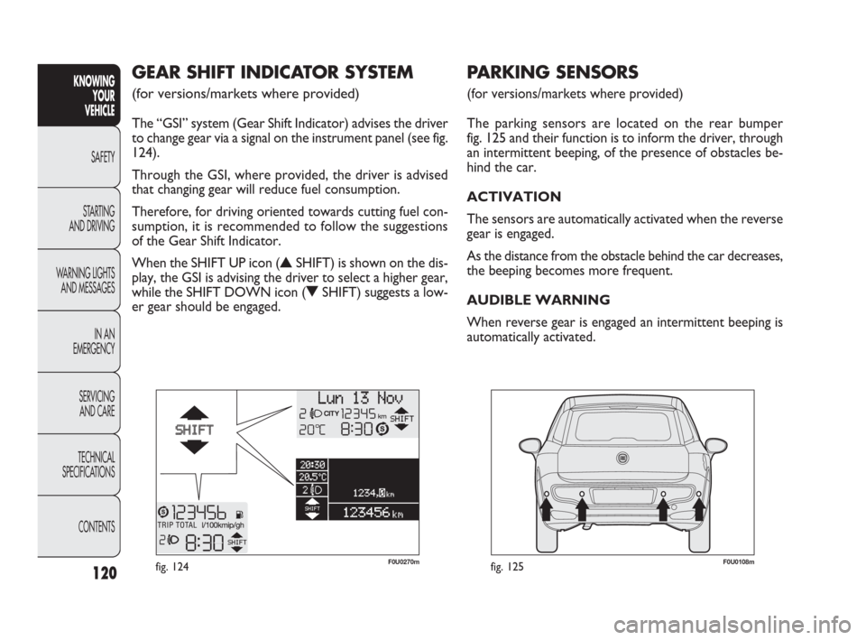 FIAT PUNTO EVO 2009 1.G Owners Manual 120
F0U0108mfig. 125
PARKING SENSORS 
(for versions/markets where provided)
The parking sensors are located on the rear bumper 
fig. 125 and their function is to inform the driver, through
an intermit
