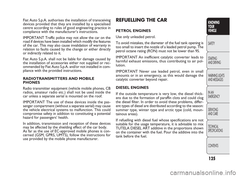 FIAT PUNTO EVO 2009 1.G Owners Manual Fiat Auto S.p.A. authorises the installation of transceiving
devices provided that they are installed by a specialised
centre according to rules of good engineering practice in
compliance with the man