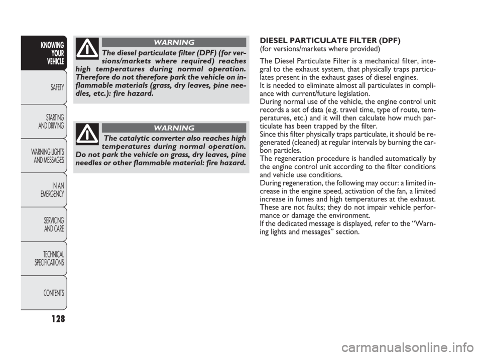 FIAT PUNTO EVO 2009 1.G Owners Manual 128
KNOWING
YOUR
VEHICLE
SAFETY
STARTING 
AND DRIVING
WARNING LIGHTS
AND MESSAGES
IN AN 
EMERGENCY
SERVICING
AND CARE
TECHNICAL
SPECIFICATIONS
CONTENTS
DIESEL PARTICULATE FILTER (DPF) 
(for versions/m