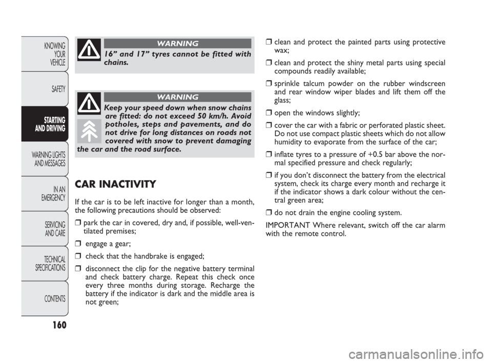 FIAT PUNTO EVO 2009 1.G Owners Manual ❒clean and protect the painted parts using protective
wax;
❒clean and protect the shiny metal parts using special
compounds readily available;
❒sprinkle talcum powder on the rubber windscreen
an