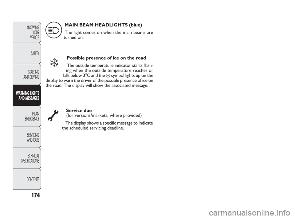 FIAT PUNTO EVO 2009 1.G Owners Manual 174
KNOWING
YOUR
VEHICLE
SAFETY
STARTING 
AND DRIVING
WARNING LIGHTS
AND MESSAGES
IN AN 
EMERGENCY
SERVICING
AND CARE
TECHNICAL
SPECIFICATIONS
CONTENTSService due
(for versions/markets, where provided