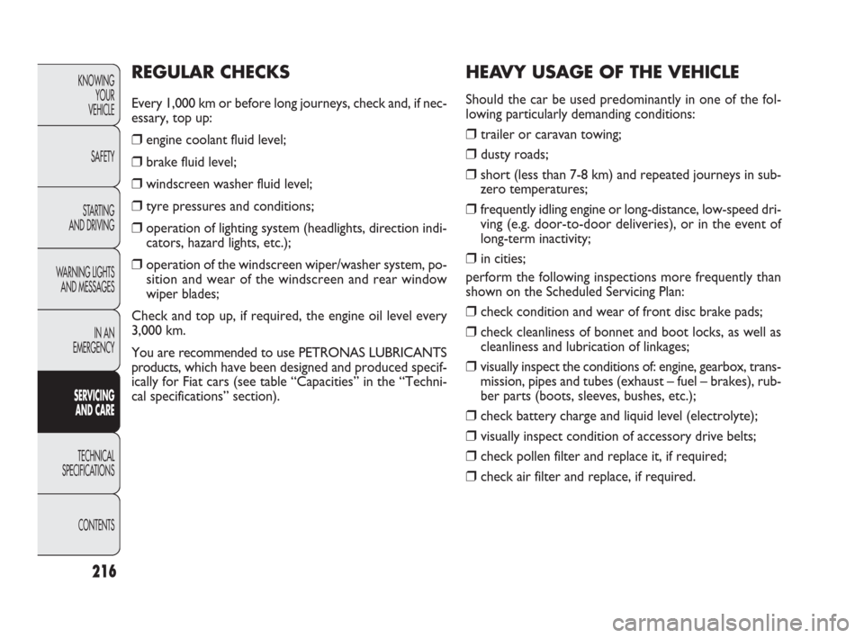 FIAT PUNTO EVO 2009 1.G Owners Manual 216
HEAVY USAGE OF THE VEHICLE
Should the car be used predominantly in one of the fol-
lowing particularly demanding conditions:
❒ trailer or caravan towing;
❒ dusty roads;
❒short (less than 7-8