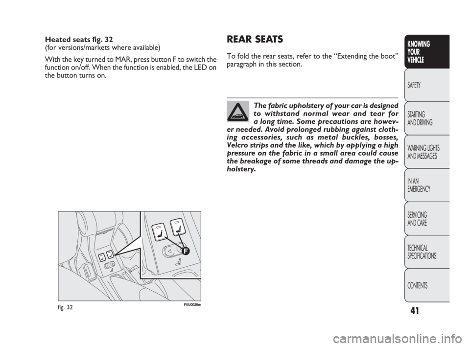 FIAT PUNTO EVO 2009 1.G Service Manual The fabric upholstery of your car is designed
to withstand normal wear and tear for
a long time. Some precautions are howev-
er needed. Avoid prolonged rubbing against cloth-
ing accessories, such as FIAT PUNTO EVO 2009 1.G Service Manual The fabric upholstery of your car is designed
to withstand normal wear and tear for
a long time. Some precautions are howev-
er needed. Avoid prolonged rubbing against cloth-
ing accessories, such as