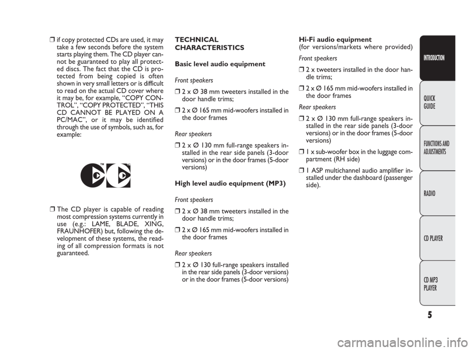 FIAT PUNTO EVO 2009 1.G Radio CD MP3 Manual 5
INTRODUCTION
FUNCTIONS AND
ADJUSTMENTS
RADIO
CD PLAYER
CD MP3
PLAYER QUICK
GUIDE
❒ The CD player is capable of reading
most compression systems currently in
use (e.g.: LAME, BLADE, XING,
FRAUNHO FIAT PUNTO EVO 2009 1.G Radio CD MP3 Manual 5
INTRODUCTION
FUNCTIONS AND
ADJUSTMENTS
RADIO
CD PLAYER
CD MP3
PLAYER QUICK
GUIDE
❒ The CD player is capable of reading
most compression systems currently in
use (e.g.: LAME, BLADE, XING,
FRAUNHO