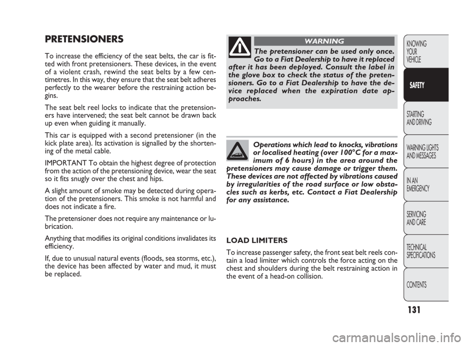 FIAT PUNTO EVO 2010 1.G Owners Manual 131
CONOSCENZA
DELLA
VETTURA
AVVIAMENTO
E GUIDA
SPIE E
MESSAGGI
IN EMERGENZA
MANUTENZIONE
E CURA
DATI TECNICI
INDICE
PRETENSIONERS
To increase the efficiency of the seat belts, the car is fit-
ted wit FIAT PUNTO EVO 2010 1.G Owners Manual 131
CONOSCENZA
DELLA
VETTURA
AVVIAMENTO
E GUIDA
SPIE E
MESSAGGI
IN EMERGENZA
MANUTENZIONE
E CURA
DATI TECNICI
INDICE
PRETENSIONERS
To increase the efficiency of the seat belts, the car is fit-
ted wit