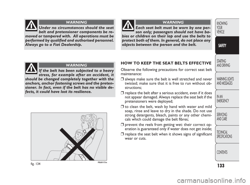 FIAT PUNTO EVO 2010 1.G Owners Manual 133
F0U0117mfig. 134
KNOWING
YOUR
VEHICLE
SAFETY
STARTING 
AND DRIVING
WARNING LIGHTS
AND MESSAGES
IN AN 
EMERGENCY
SERVICING
AND CARE
TECHNICAL
SPECIFICATIONS
CONTENTS
Under no circumstances should t