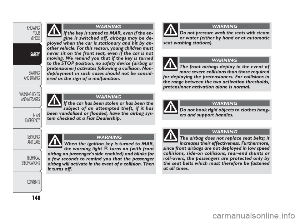 FIAT PUNTO EVO 2010 1.G Owners Manual 148
KNOWING
YOUR
VEHICLE
SAFETY
STARTING
AND DRIVING
WARNING LIGHTS
AND MESSAGES
IN AN
EMERGENCY
SERVICING
AND CARE
TECHNICAL
SPECIFICATIONS
CONTENTS
If the key is turned to MAR, even if the en-
gin FIAT PUNTO EVO 2010 1.G Owners Manual 148
KNOWING
YOUR
VEHICLE
SAFETY
STARTING
AND DRIVING
WARNING LIGHTS
AND MESSAGES
IN AN
EMERGENCY
SERVICING
AND CARE
TECHNICAL
SPECIFICATIONS
CONTENTS
If the key is turned to MAR, even if the en-
gin