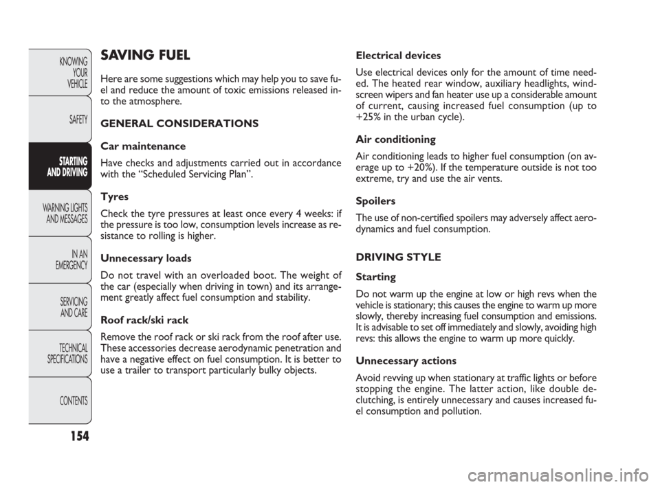 FIAT PUNTO EVO 2010 1.G User Guide 154
KNOWING
YOUR
VEHICLE
SAFETY
STARTING 
AND DRIVING
WARNING LIGHTS
AND MESSAGES
IN AN 
EMERGENCY
SERVICING
AND CARE
TECHNICAL
SPECIFICATIONS
CONTENTS
SAVING FUEL
Here are some suggestions which may 