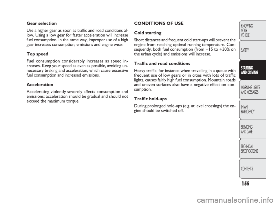 FIAT PUNTO EVO 2010 1.G Owners Manual 155
KNOWING
YOUR
VEHICLE
SAFETY
STARTING 
AND DRIVING
WARNING LIGHTS
AND MESSAGES
IN AN 
EMERGENCY
SERVICING
AND CARE
TECHNICAL
SPECIFICATIONS
CONTENTS
Gear selection
Use a higher gear as soon as traf