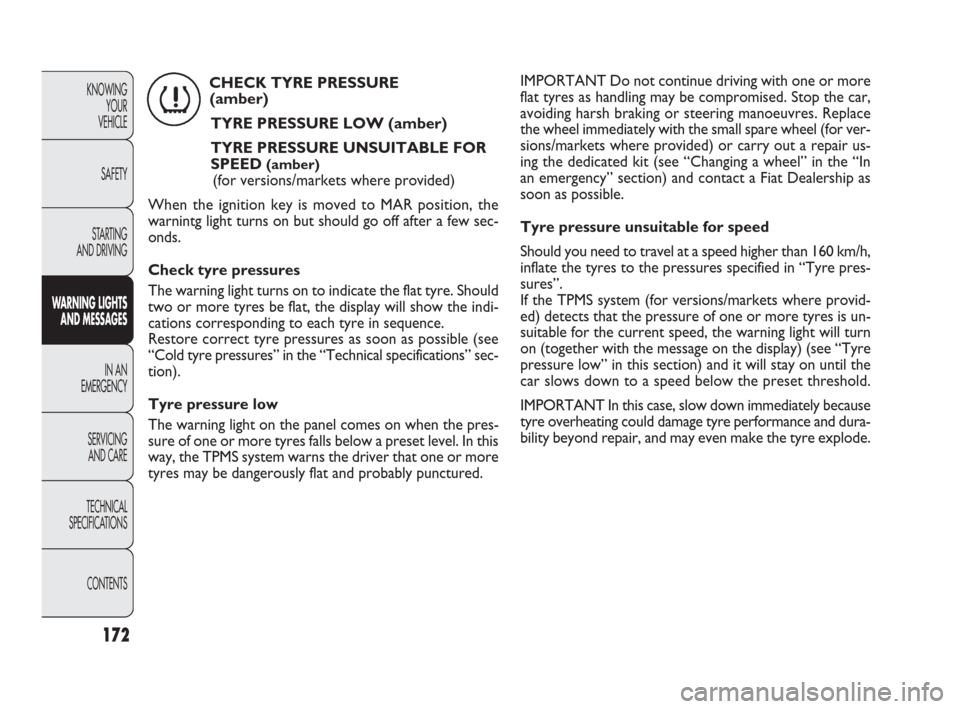 FIAT PUNTO EVO 2010 1.G Owners Manual 172
KNOWING
YOUR
VEHICLE
SAFETY
STARTING 
AND DRIVING
WARNING LIGHTS
AND MESSAGES
IN AN 
EMERGENCY
SERVICING
AND CARE
TECHNICAL
SPECIFICATIONS
CONTENTS
IMPORTANT Do not continue driving with one or mo