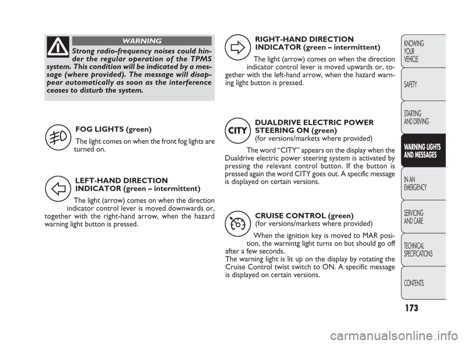 FIAT PUNTO EVO 2010 1.G Owners Manual 173
KNOWING
YOUR
VEHICLE
SAFETY
STARTING 
AND DRIVING
WARNING LIGHTS
AND MESSAGES
IN AN 
EMERGENCY
SERVICING
AND CARE
TECHNICAL
SPECIFICATIONS
CONTENTS
RIGHT-HAND DIRECTION
INDICATOR (green – interm