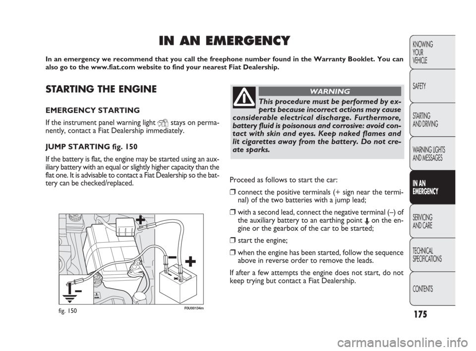 FIAT PUNTO EVO 2010 1.G Repair Manual STARTING THE ENGINE
EMERGENCY STARTING
If the instrument panel warning light 
Ystays on perma-
nently, contact a Fiat Dealership immediately.
JUMP STARTING fig. 150
If the battery is flat, the engine 