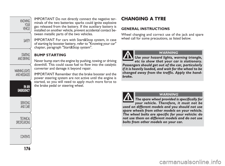 FIAT PUNTO EVO 2010 1.G Repair Manual Use your hazard lights, warning triangle,
etc to show that your car is stationary.
Passengers should get out of the car, particularly
if it is heavily loaded, and wait for the wheel to be
changed away