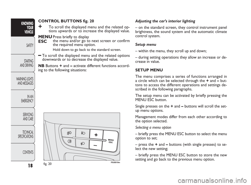 FIAT PUNTO EVO 2010 1.G Owners Manual CONTROL BUTTONS fig. 20
+To scroll the displayed menu and the related op-
tions upwards or to increase the displayed value.
MENUPress briefly to display
ESCthe menu and/or go to next screen or confirm