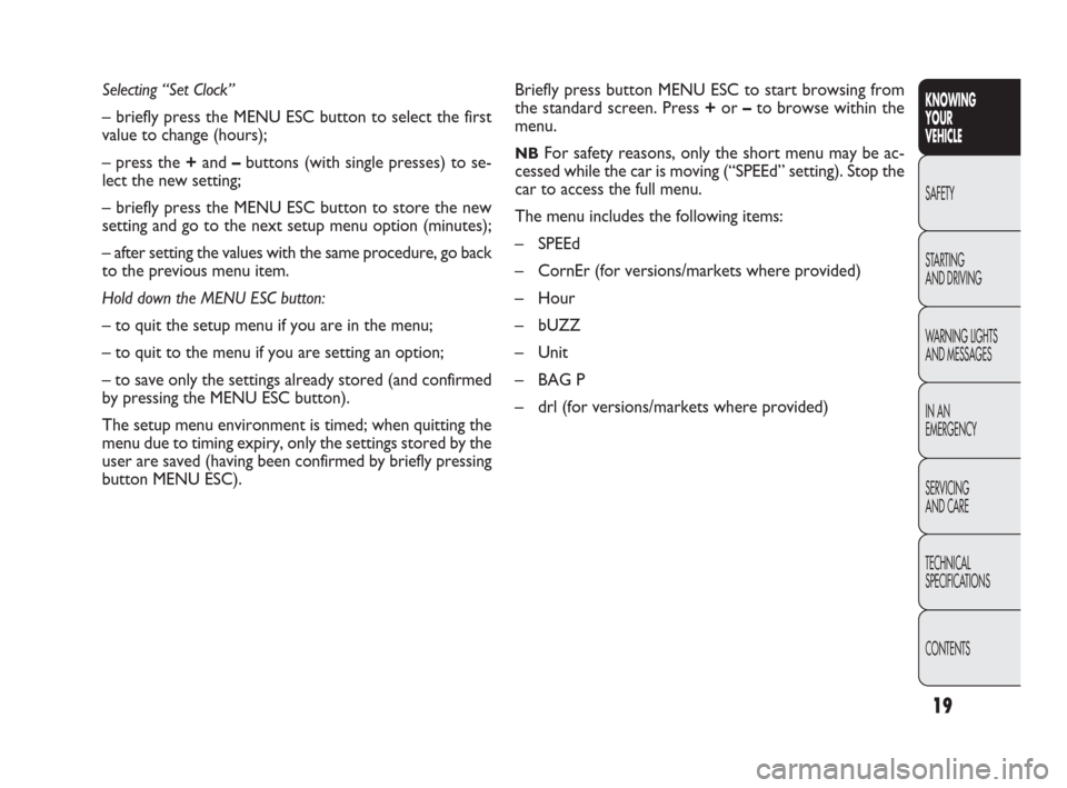 FIAT PUNTO EVO 2010 1.G Owners Manual Selecting “Set Clock”
– briefly press the MENU ESC button to select the first
value to change (hours);
– press the +and –buttons (with single presses) to se-
lect the new setting;
– briefl