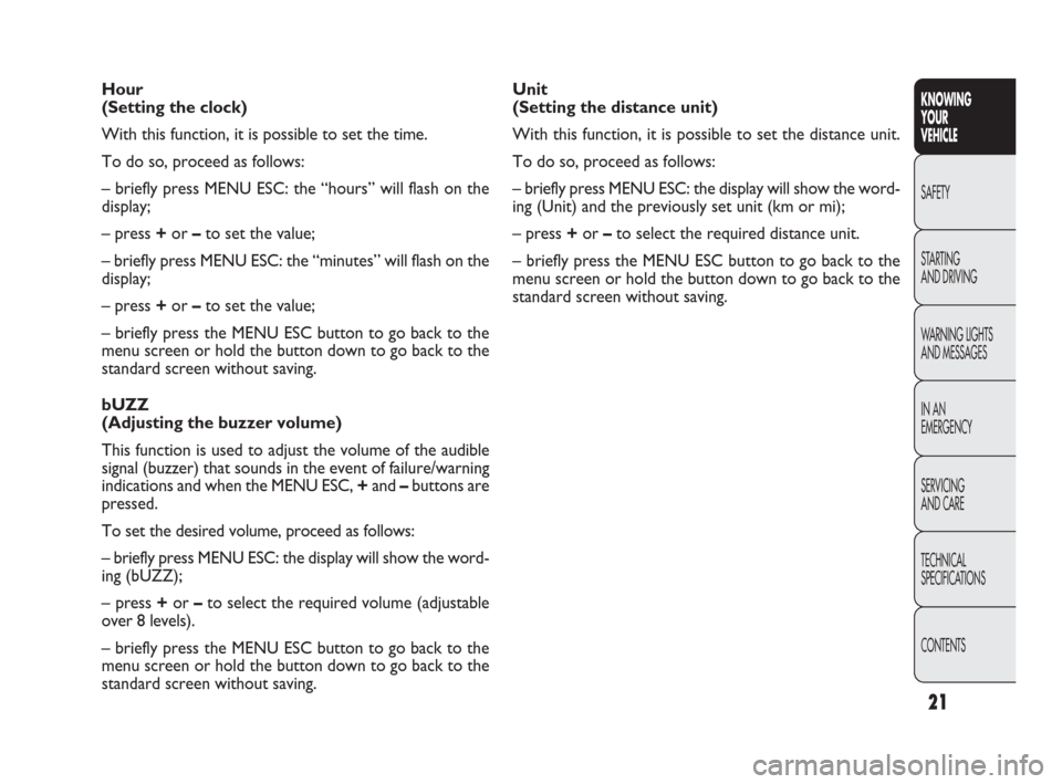 FIAT PUNTO EVO 2010 1.G User Guide Hour
(Setting the clock) 
With this function, it is possible to set the time.
To do so, proceed as follows:
– briefly press MENU ESC: the “hours” will flash on the
display;
– press +or –to s