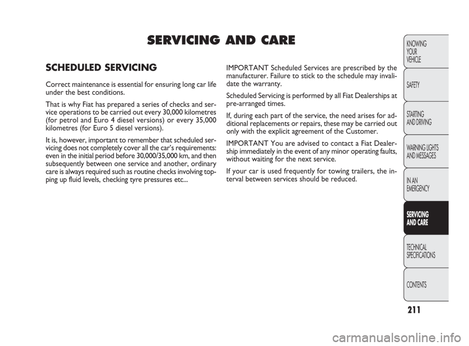 FIAT PUNTO EVO 2010 1.G Owners Manual 211
KNOWING
YOUR
VEHICLE
SAFETY
STARTING 
AND DRIVING
WARNING LIGHTS
AND MESSAGES
IN AN 
EMERGENCY
SERVICING 
AND CARE
TECHNICAL
SPECIFICATIONS
CONTENTS
SERVICING AND CARE
SCHEDULED SERVICING
Correct 