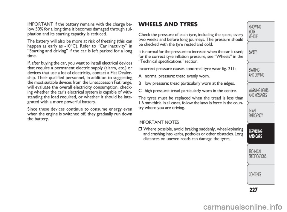 FIAT PUNTO EVO 2010 1.G Owners Manual 227
KNOWING
YOUR
VEHICLE
SAFETY
STARTING 
AND DRIVING
WARNING LIGHTS
AND MESSAGES
IN AN 
EMERGENCY
SERVICING 
AND CARE
TECHNICAL
SPECIFICATIONS
CONTENTS
IMPORTANT If the battery remains with the charg
