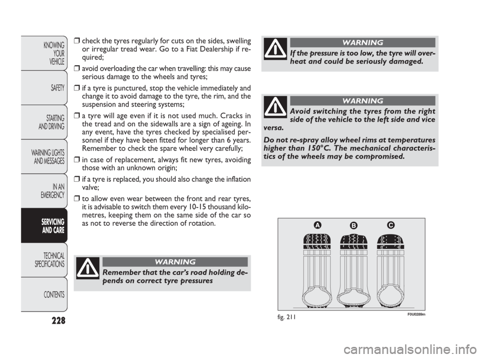 FIAT PUNTO EVO 2010 1.G User Guide 228
F0U0289mfig. 211
KNOWING
YOUR
VEHICLE
SAFETY
STARTING 
AND DRIVING
WARNING LIGHTS
AND MESSAGES
IN AN 
EMERGENCY
SERVICING 
AND CARE
TECHNICAL
SPECIFICATIONS
CONTENTS
Remember that the car’s road