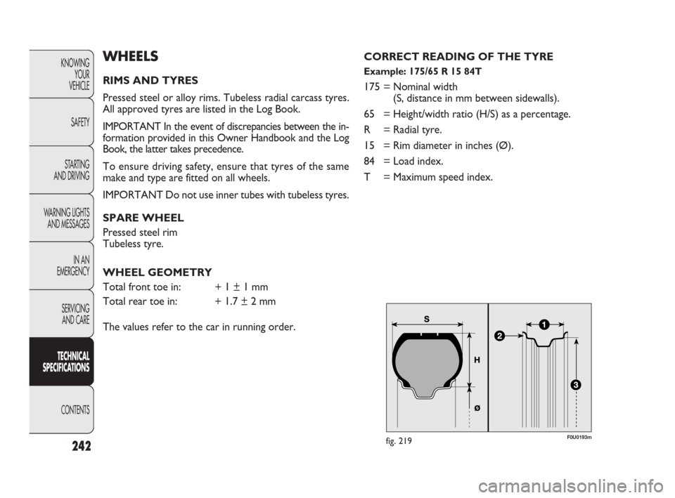 FIAT PUNTO EVO 2010 1.G Owners Manual KNOWING
YOUR
VEHICLE
SAFETY
STARTING 
AND DRIVING
WARNING LIGHTS
AND MESSAGES
IN AN 
EMERGENCY
SERVICING
AND CARE
TECHNICAL
SPECIFICATIONS
CONTENTS
242
F0U0193mfig. 219
WHEELS
RIMS AND TYRES
Pressed s