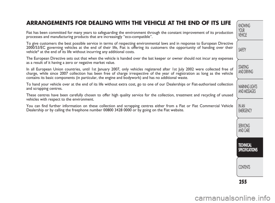 FIAT PUNTO EVO 2010 1.G Owners Manual KNOWING
YOUR
VEHICLE
SAFETY
STARTING 
AND DRIVING
WARNING LIGHTS
AND MESSAGES
IN AN 
EMERGENCY
SERVICING
AND CARE
TECHNICAL
SPECIFICATIONS
CONTENTS
255
ARRANGEMENTS FOR DEALING WITH THE VEHICLE AT THE