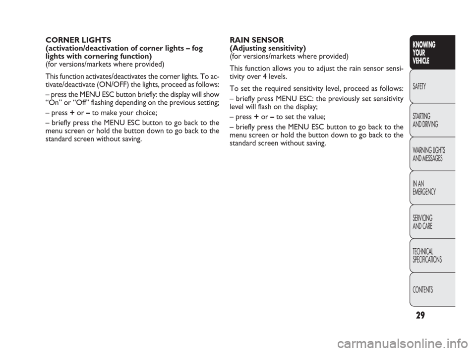 FIAT PUNTO EVO 2010 1.G Owners Manual CONTENTS TECHNICAL
SPECIFICATIONS SERVICING
AND CARE IN AN 
EMERGENCY WARNING LIGHTS
AND MESSAGES STARTING 
AND DRIVING SAFETY
KNOWING
YOUR
VEHICLE
29
RAIN SENSOR
(Adjusting sensitivity) 
(for version