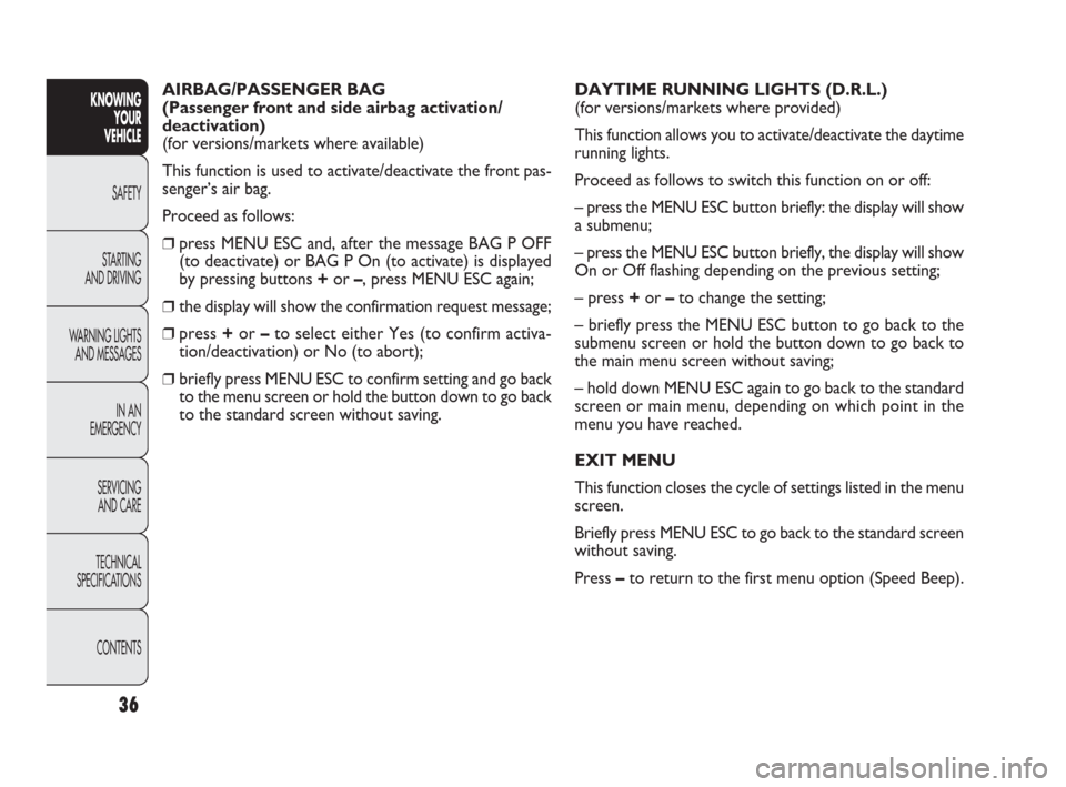 FIAT PUNTO EVO 2010 1.G Owners Manual 36
KNOWING
YOUR
VEHICLE
SAFETY
STARTING 
AND DRIVING
WARNING LIGHTS
AND MESSAGES
IN AN 
EMERGENCY
SERVICING
AND CARE
TECHNICAL
SPECIFICATIONS
CONTENTS
AIRBAG/PASSENGER BAG
(Passenger front and side ai