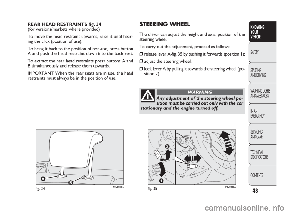 FIAT PUNTO EVO 2010 1.G Service Manual REAR HEAD RESTRAINTS fig. 34
(for versions/markets where provided)
To move the head restraint upwards, raise it until hear-
ing the click (position of use).
To bring it back to the position of non-us FIAT PUNTO EVO 2010 1.G Service Manual REAR HEAD RESTRAINTS fig. 34
(for versions/markets where provided)
To move the head restraint upwards, raise it until hear-
ing the click (position of use).
To bring it back to the position of non-us