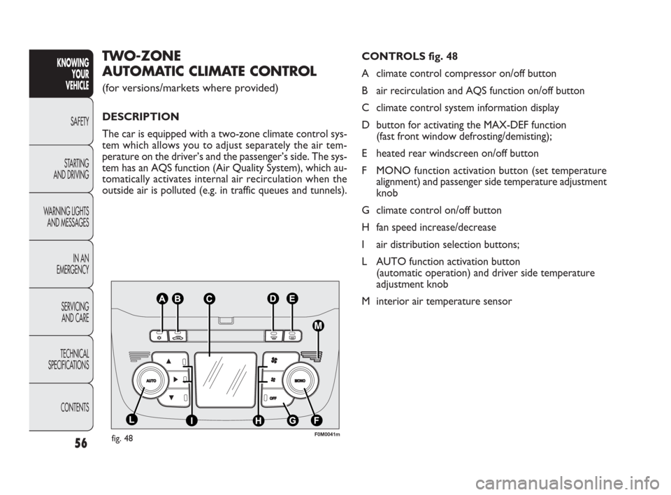 FIAT PUNTO EVO 2010 1.G Workshop Manual 56
CONTROLS fig. 48
A climate control compressor on/off button
B air recirculation and AQS function on/off button
C climate control system information display
D button for activating the MAX-DEF funct